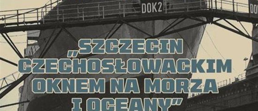 Księgarnia IPN zaprasza. „Szczecin czechosłowackim oknem na morza i oceany"