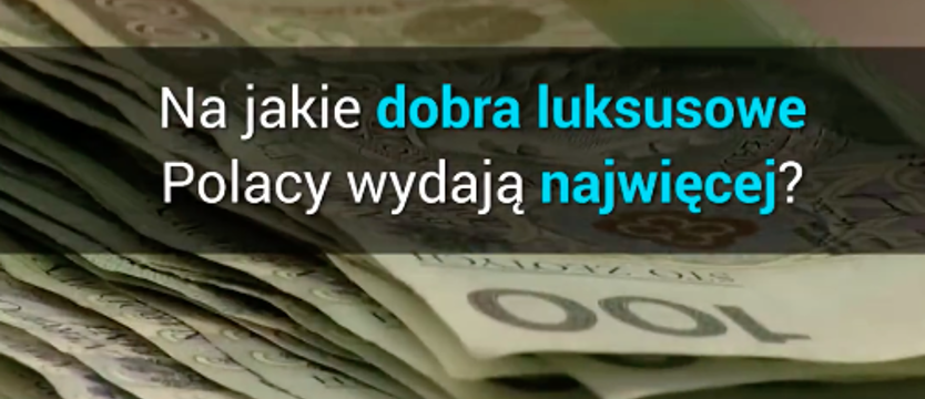 Na jakie dobra luksusowe Polacy wydają najwięcej?
