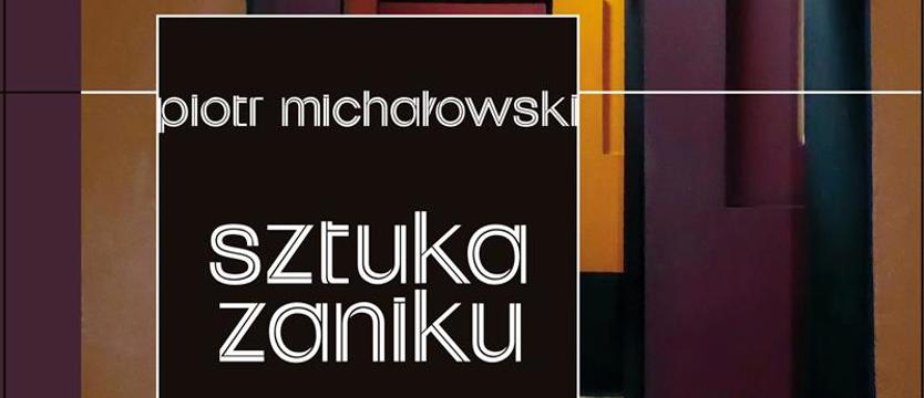Na czym polega sztuka zaniku. Nowy tom opowiadań Piotra Michałowskiego