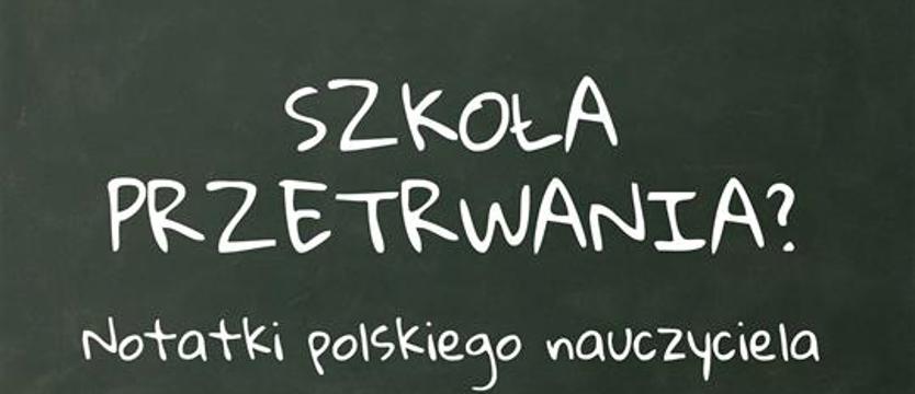 Jaka jest prawda o polskiej szkole? Nauczyciel o blaskach i cieniach systemu edukacji